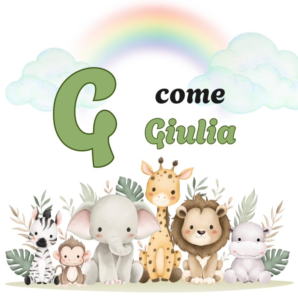 G come Giulia: Il Primo Libro delle Lettere: un Alfabeto Illustrato e Personalizzato per Stimolare la Curiosità e il Linguaggio (Il Primo Libro ... la Curiosità e il Linguaggio dei tuoi bimbi)