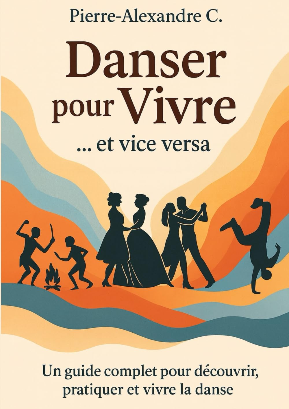 Danser pour Vivre...et vice versa: Un guide complet pour découvrir, pratiquer et vivre la danse