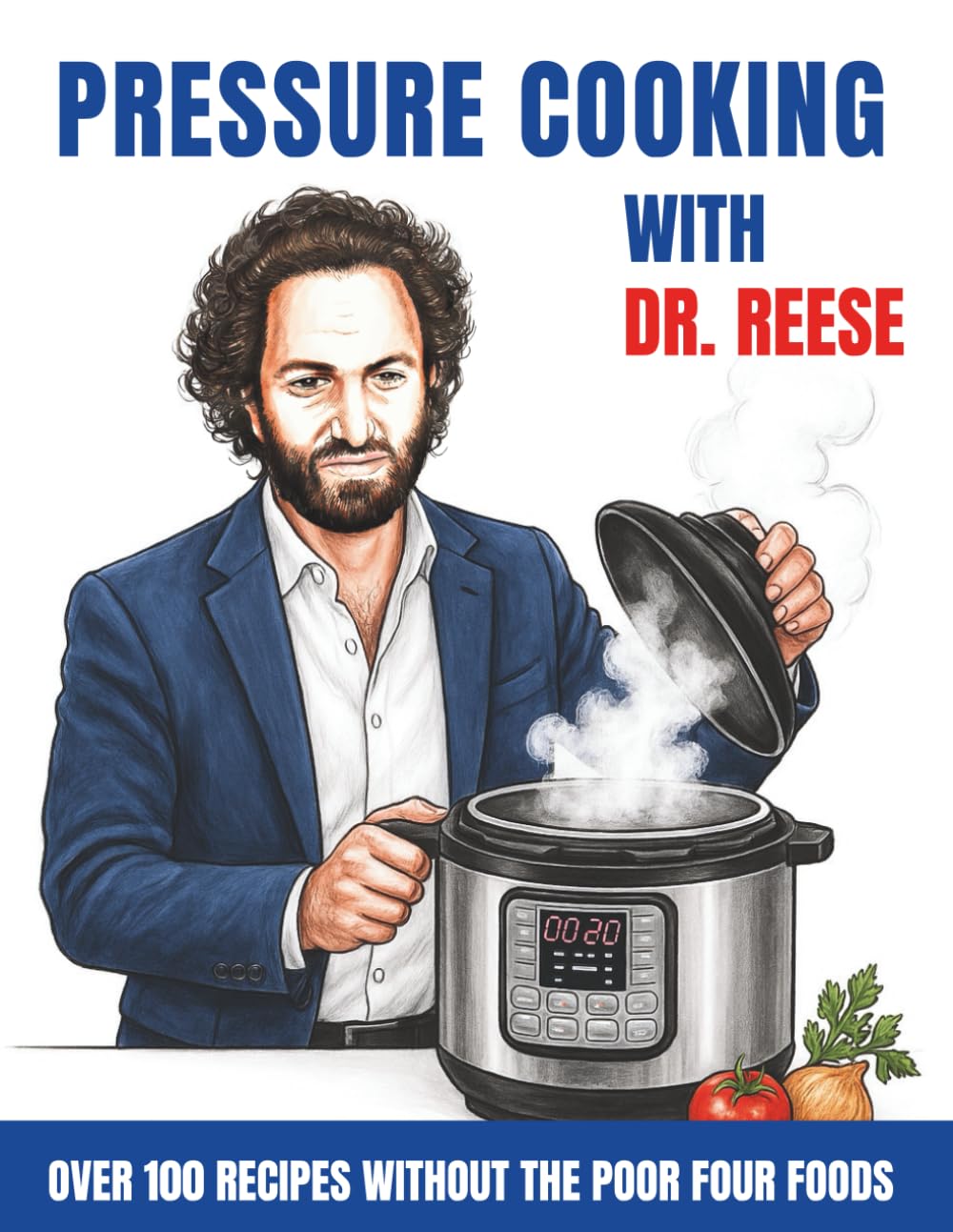 Pressure Cooking With Dr. Reese: Over 100 Recipes Without the Poor Four Foods (Head-To-Toe Healing Cookbooks)