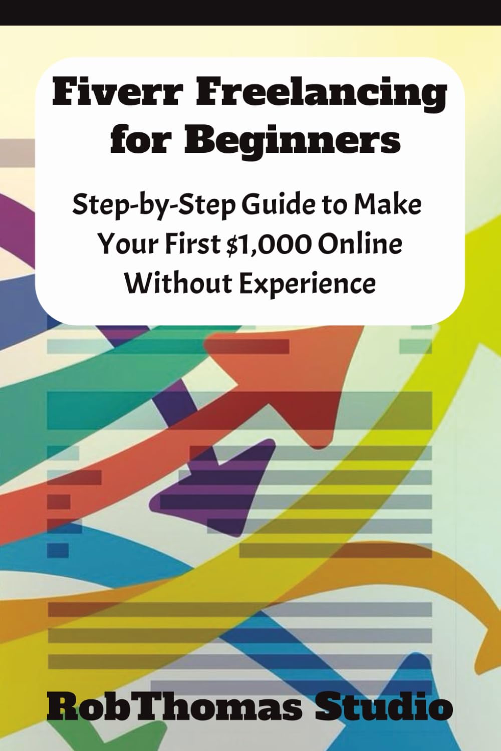 Fiverr Freelancing for Beginners: Step-by-Step Guide to Make Your First $1,000 Online Without Experience