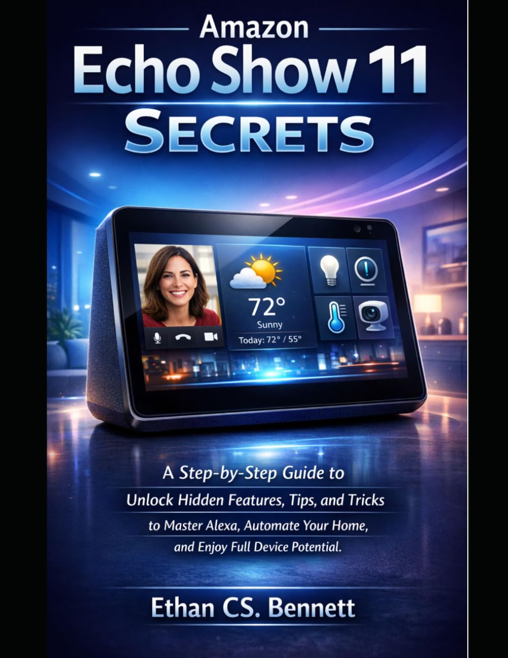 Amazon Echo Show 11 Secrets: A step-by-step guide to Unlock Hidden Features, Tips, and Tricks to Master Alexa, Automate Your Home, and Enjoy Full Device Potential (Product Guide)