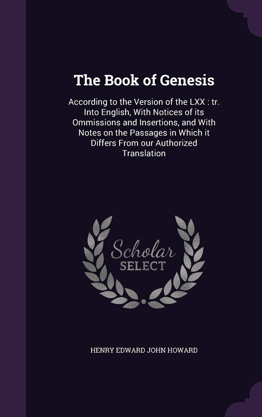 The Book of Genesis: According to the Version of the LXX: tr. Into English, With Notices of its Ommissions and Insertions, and With Notes on the ... it Differs From our Authorized Translation