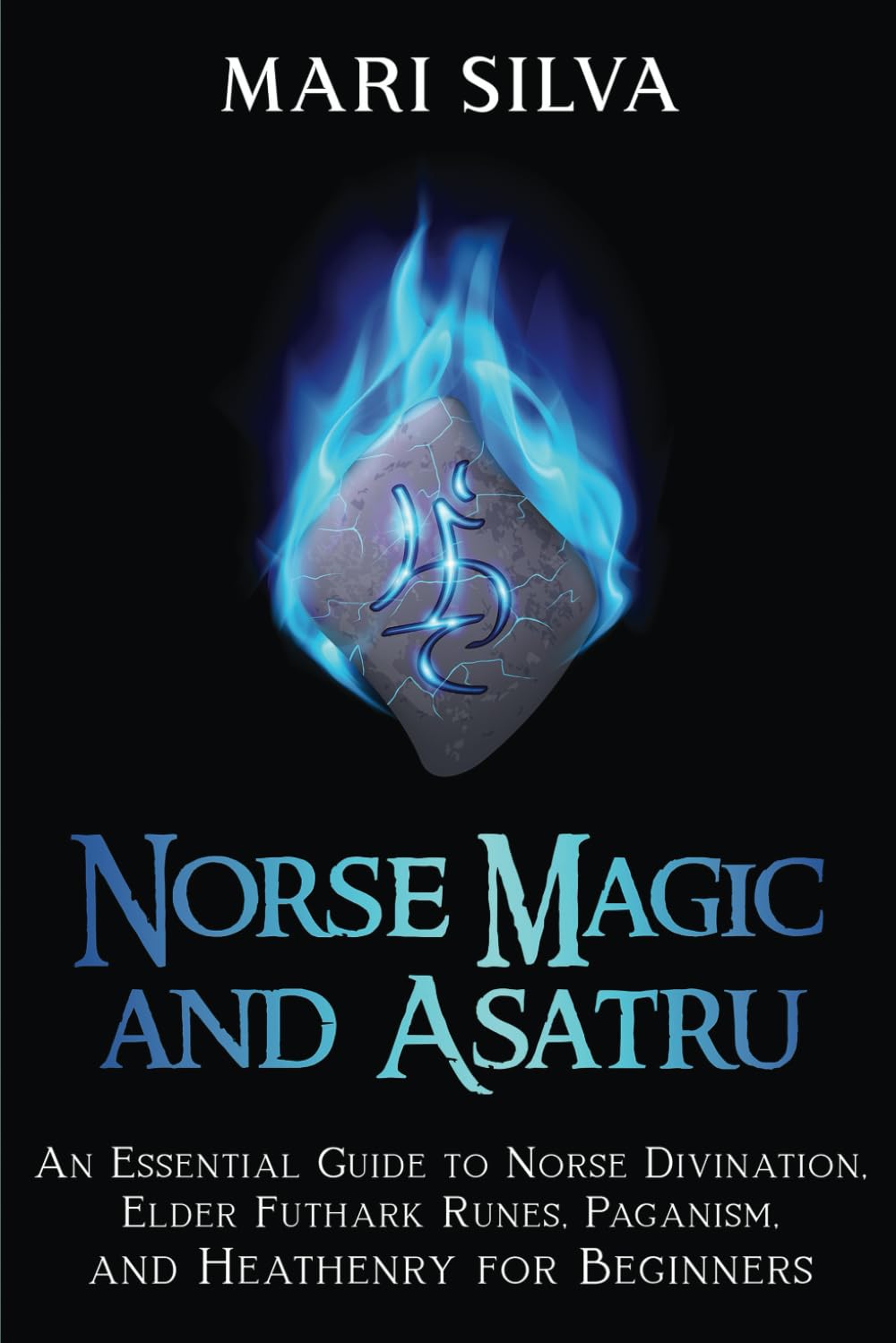 Norse Magic and Asatru: An Essential Guide to Norse Divination, Elder Futhark Runes, Paganism, and Heathenry for Beginners (Pagan Beliefs)