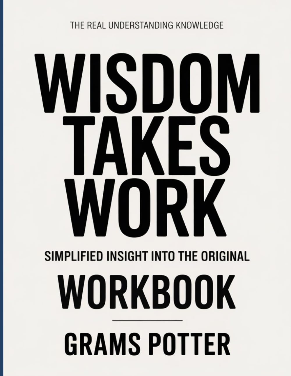 The Real Understanding Knowledge Wisdom Takes Work: Simplified Insight Into The Original