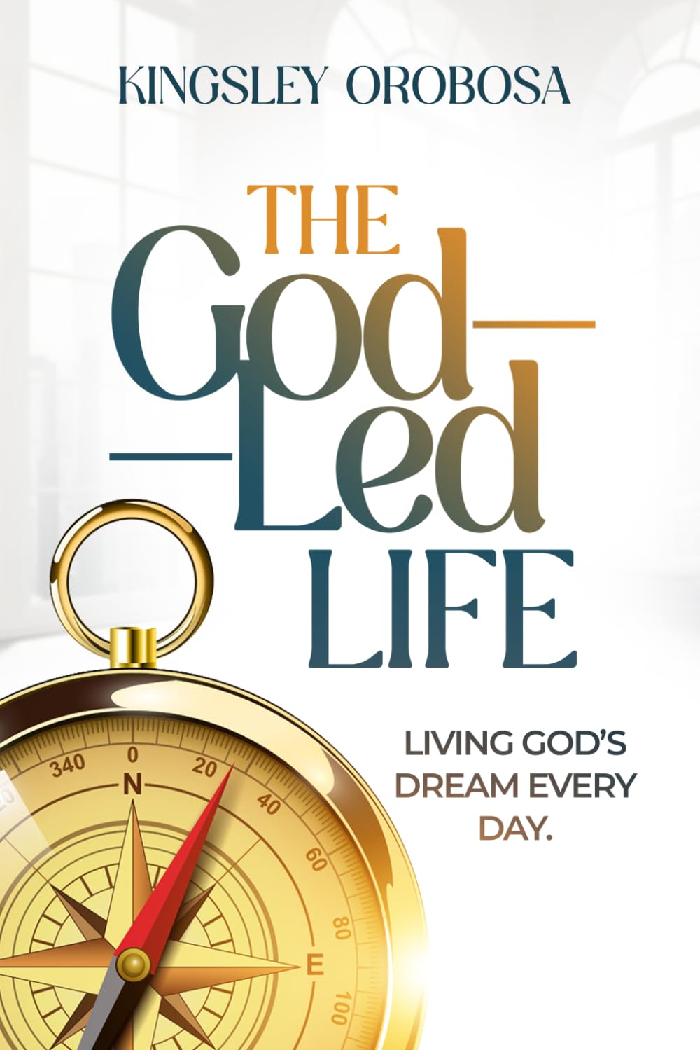 The God-Led Life: Living God's Dream Every Day