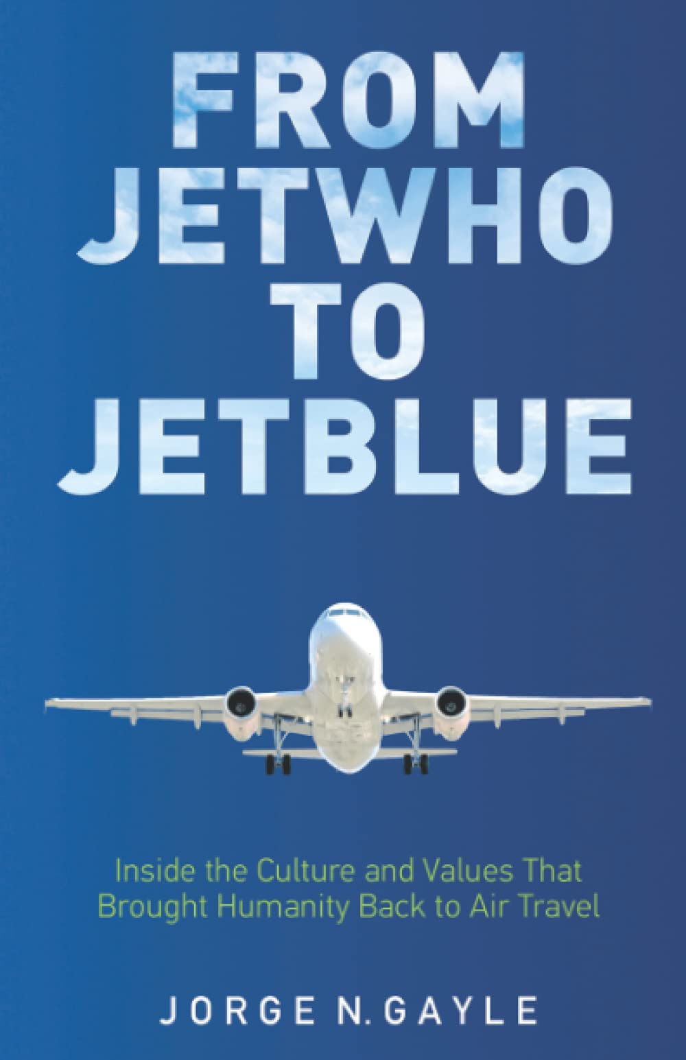 From Jetwho To Jetblue: Inside the Culture and Values That Brought Humanity Back to Air Travel