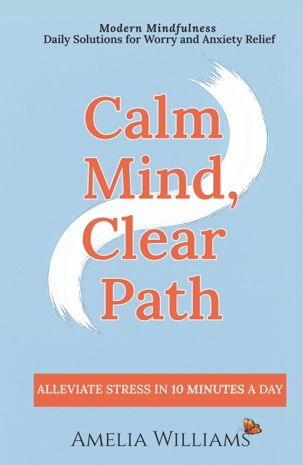 Calm Mind, Clear Path: Modern Mindfulness, Daily Solutions for Worry and Anxiety Relief