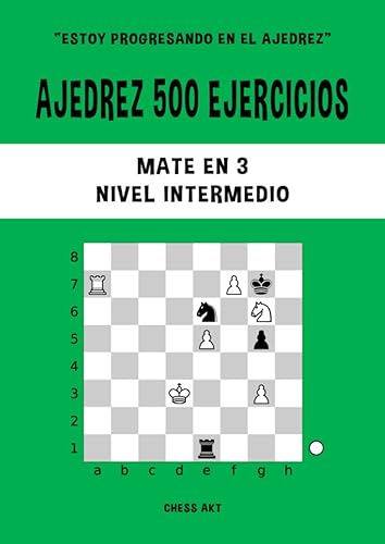 Ajedrez 500 ejercicios, Mate en 3, Nivel Intermedio: Resuelve problemas de ajedrez y mejora tus habilidades tácticas de ajedrez (Estoy progresando en el ajedrez)