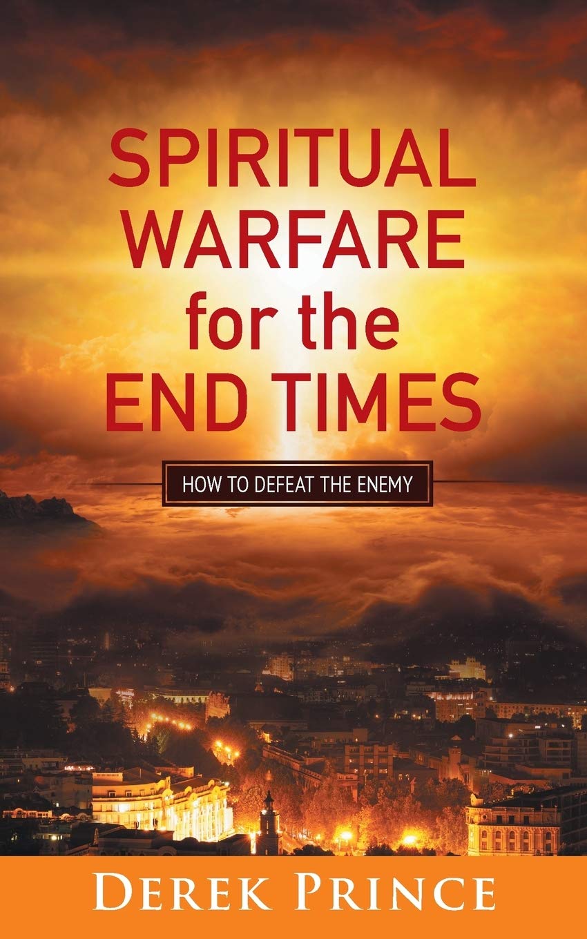 Spiritual Warfare For The End Times: How to defeat the enemy