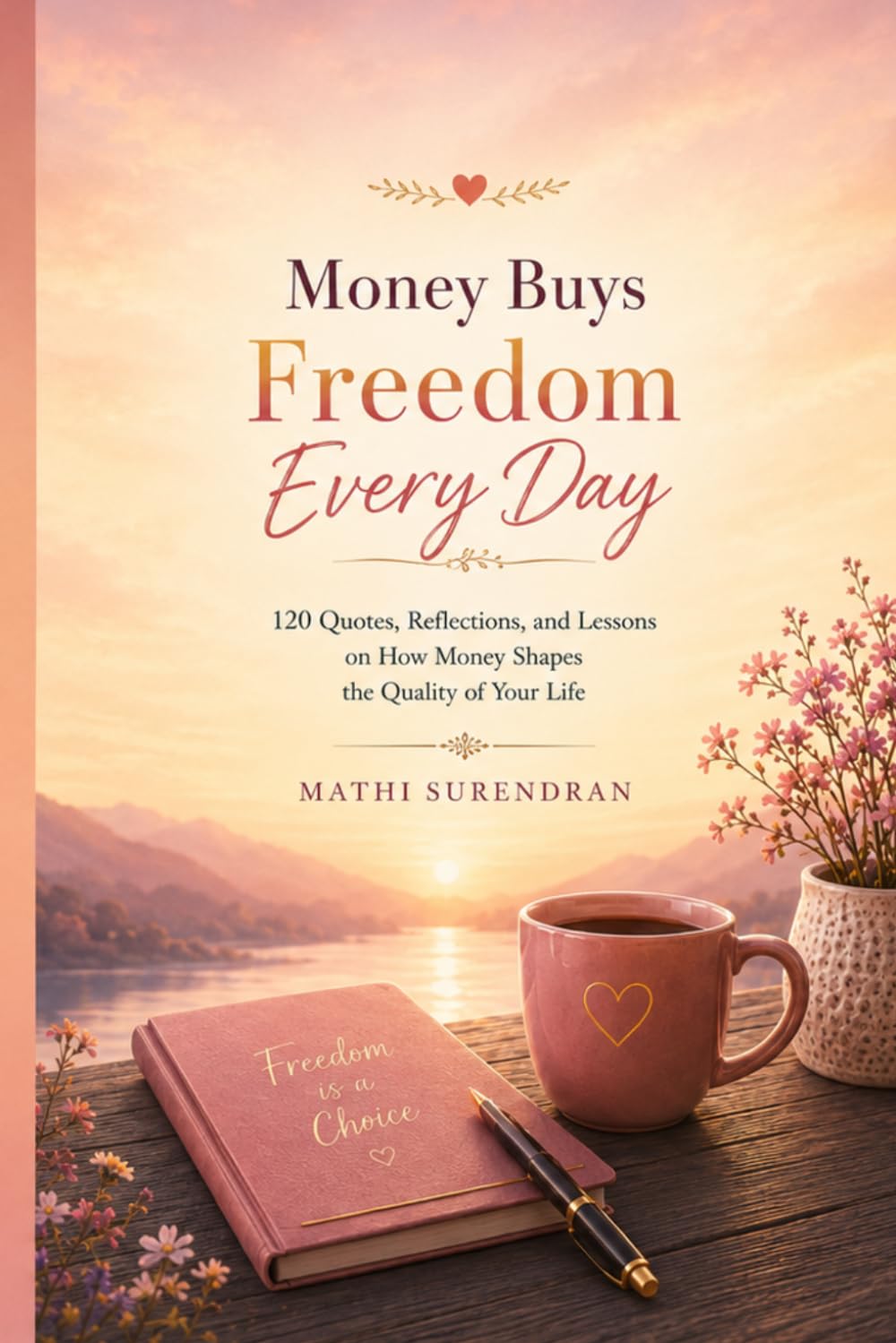Money Buys Freedom Every Day: 120 Quotes, Reflections, and Lessons on How Money Shapes the Quality of Your Life