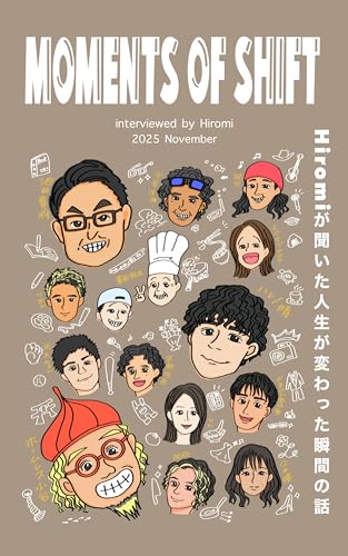 MOMENTS OF SHIFT : Hiromiが聞いた人生が変わった瞬間の話