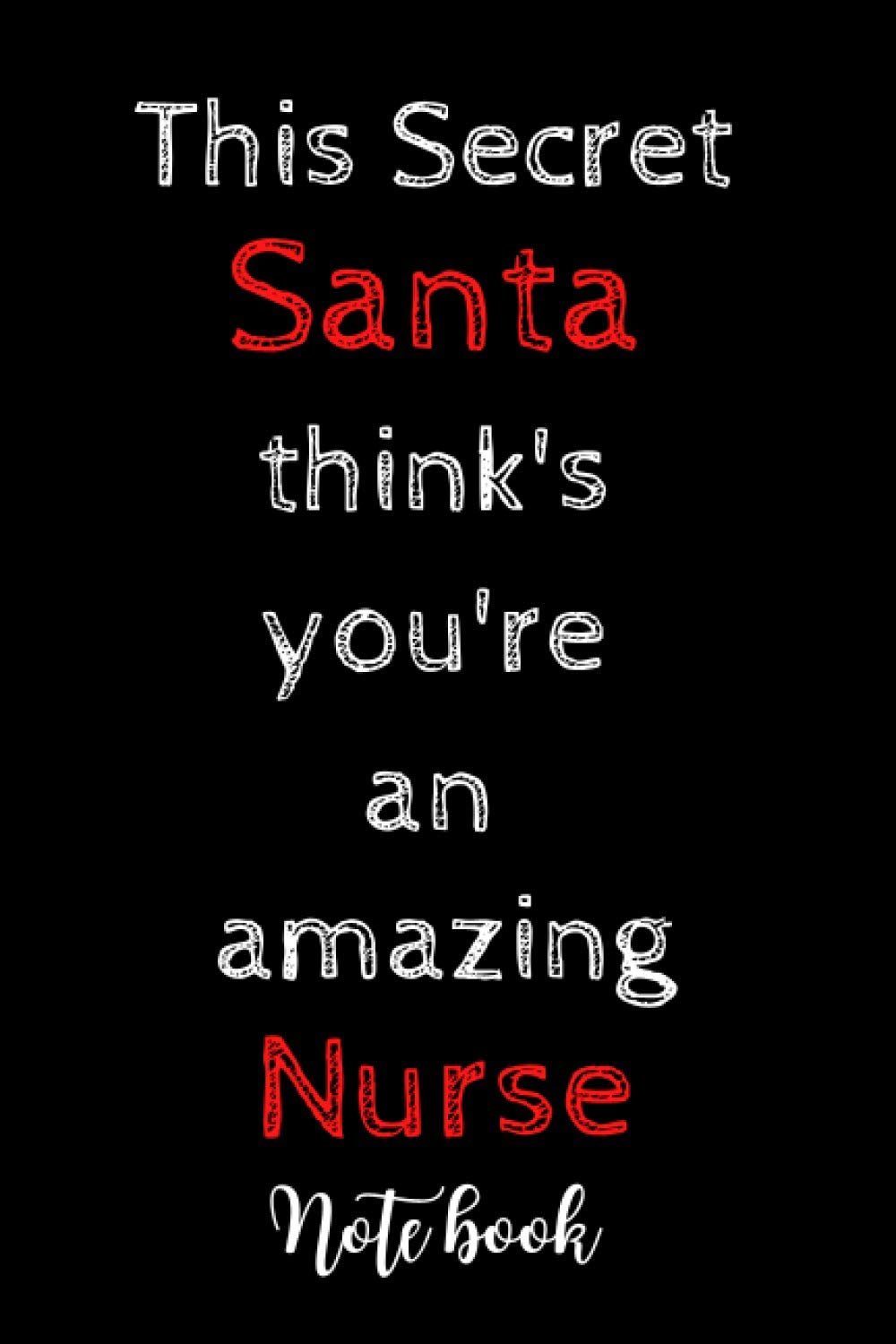 This secret santa thinks your an amazing Nurse note book: christmas gag gifts for coworkers colleges and nurses, perfect present for anyone working over the festive period