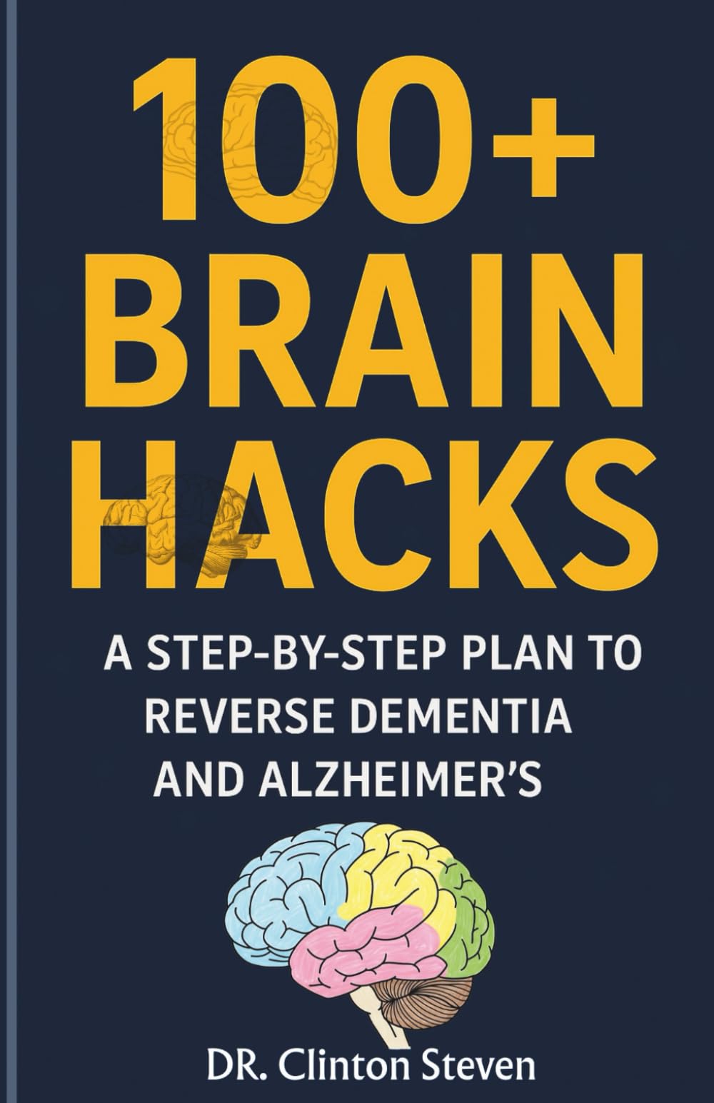 100+ Brain Hacks: A Step-by-Step Plan to reverse Dementia and Alzheimer's