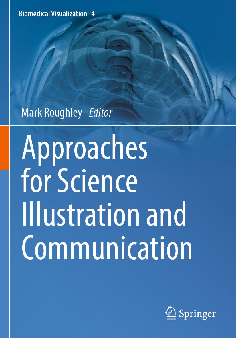 Approaches for Science Illustration and Communication: 4 (Biomedical Visualization, 4)