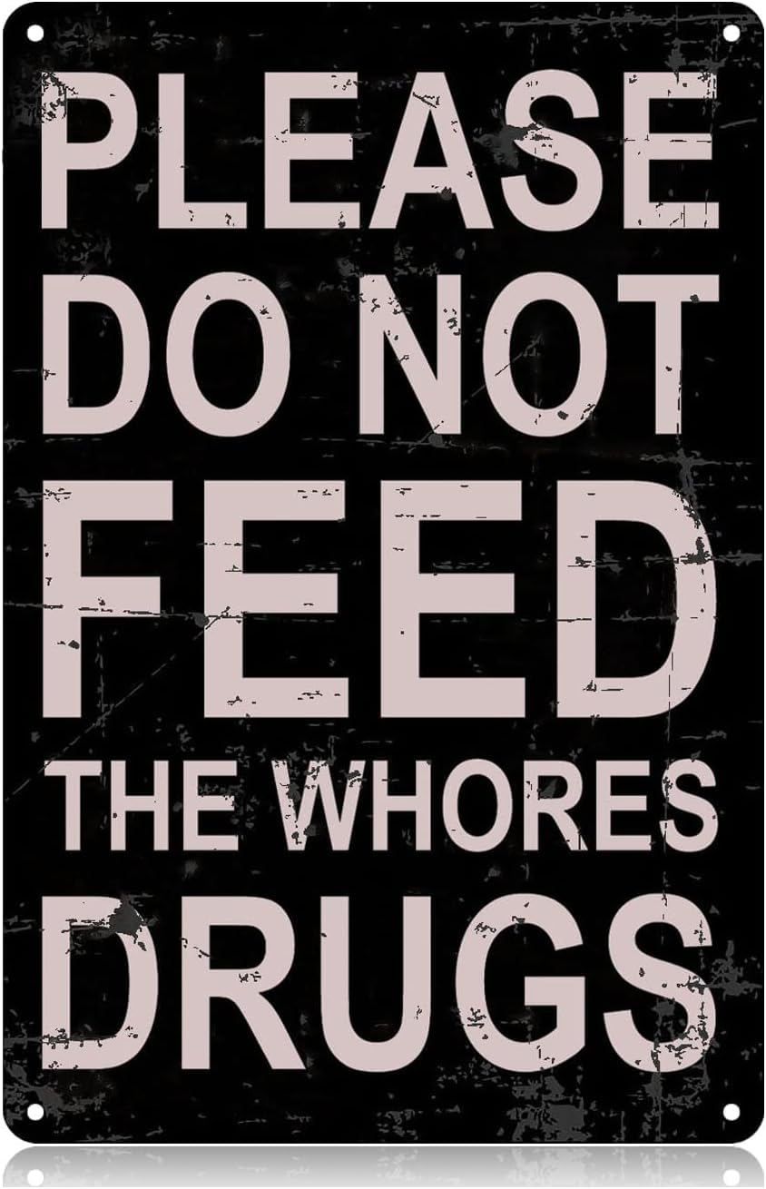 Please Do Not Feed The Whores Drugs Metal Tin Signs College Dorm Funny Vintage Tin Sign Wall Art Decor Iron Poster for Home Farmhouse Prank Bar Pub Cafe Garage Man Cave Gag Gift 8x12 Inch