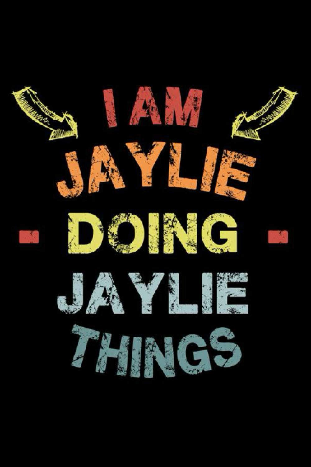 I Am Jaylie Doing Jaylie Things: Fun & Popular Trendy Personalized Name Notebook | Meme funny gift for men, women and kids | Personal first name make a unique present for Birthday or Christmas