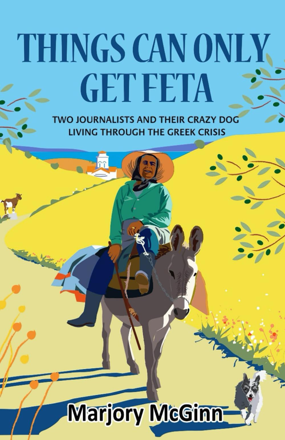 Things Can Only Get Feta: Two journalists and their crazy dog living through the Greek crisis (The Peloponnese Series)