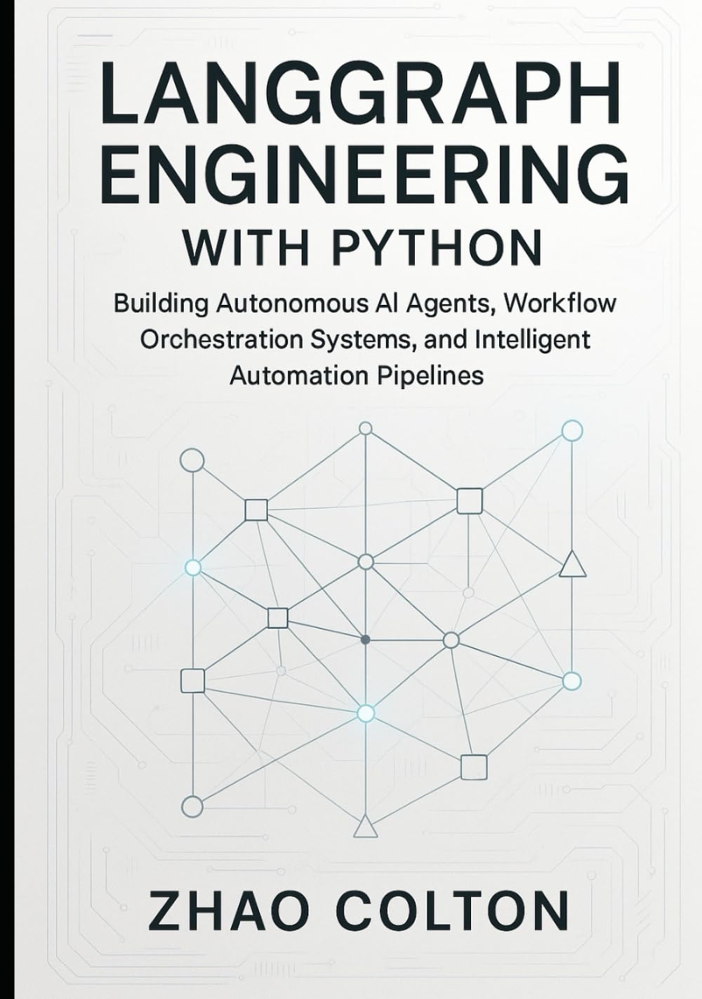 LangGraph Engineering with Python: Building Autonomous AI Agents, Workflow Orchestration Systems, and Intelligent Automation Pipelines