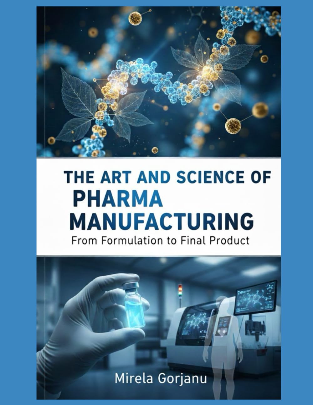 The Art and Science of Pharma Manufacturing: From Formulation to Final Product (Pharmaceutical Industry)