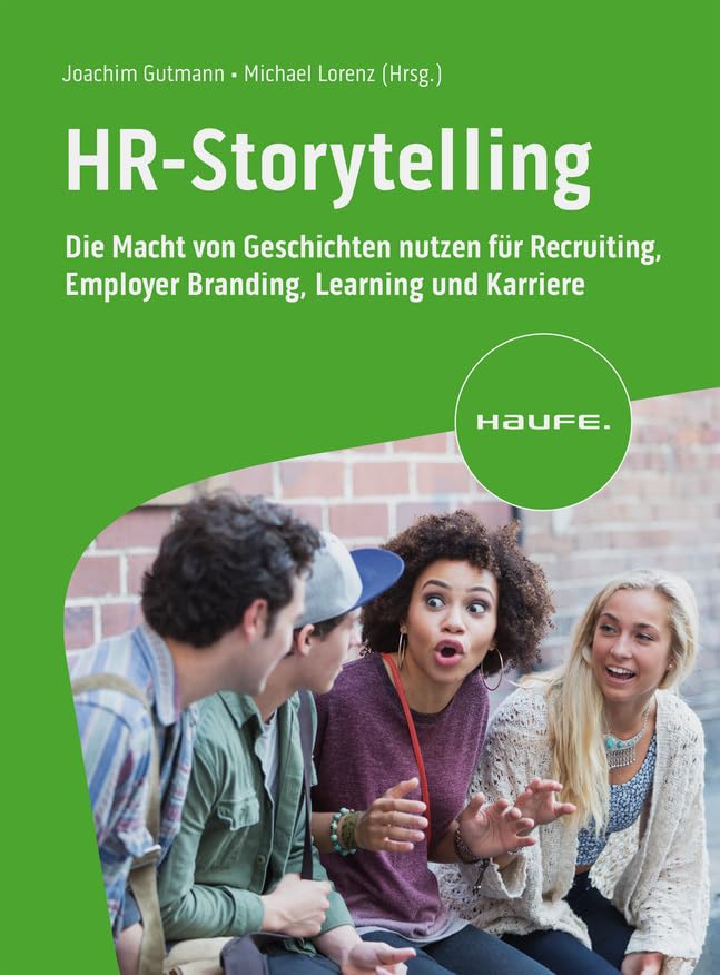 HR-Storytelling: Die Macht von Geschichten nutzen für Recruiting, Employer Branding, Learning und Karriere (Haufe Fachbuch)