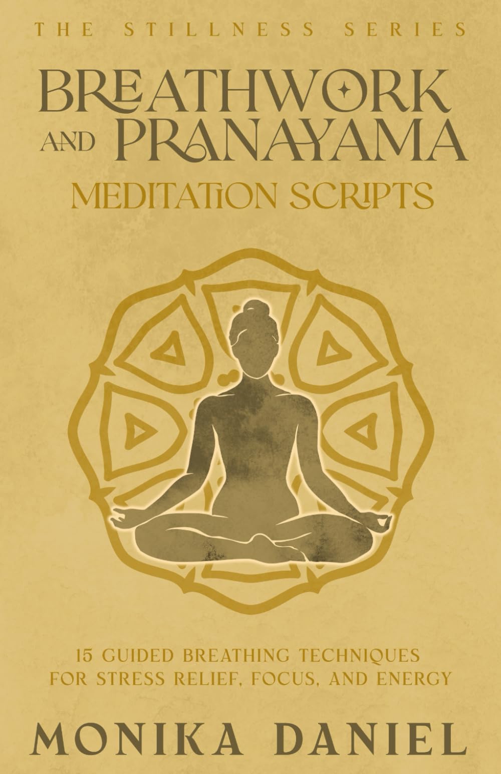 Breathwork and Pranayama Meditation Scripts: 15 Guided Breathing Techniques for Stress Relief, Focus, and Energy (The Stillness Series)
