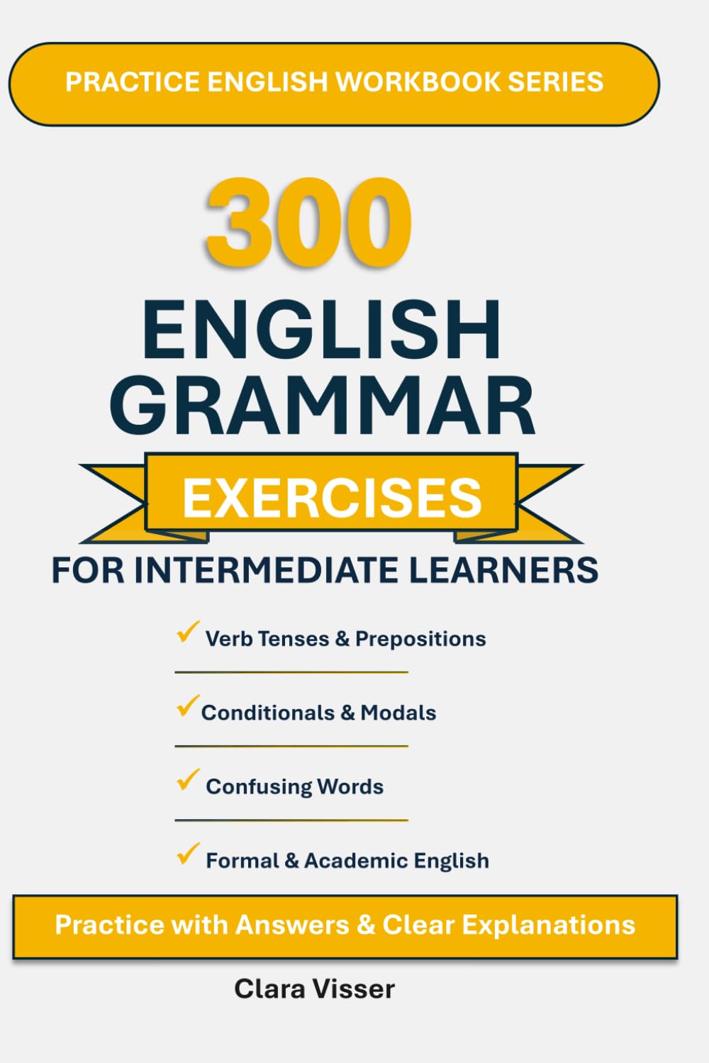 300 Common English Grammar Exercises for Intermediate Learners: Practice with Answers, Clear Explanations, and Real-Life Examples to Improve Accuracy and Confidence
