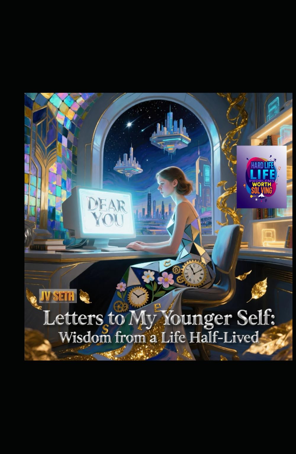 Letters to My Younger Self: Wisdom from a Life Half-Lived (Hard Life Problems Worth Solving)