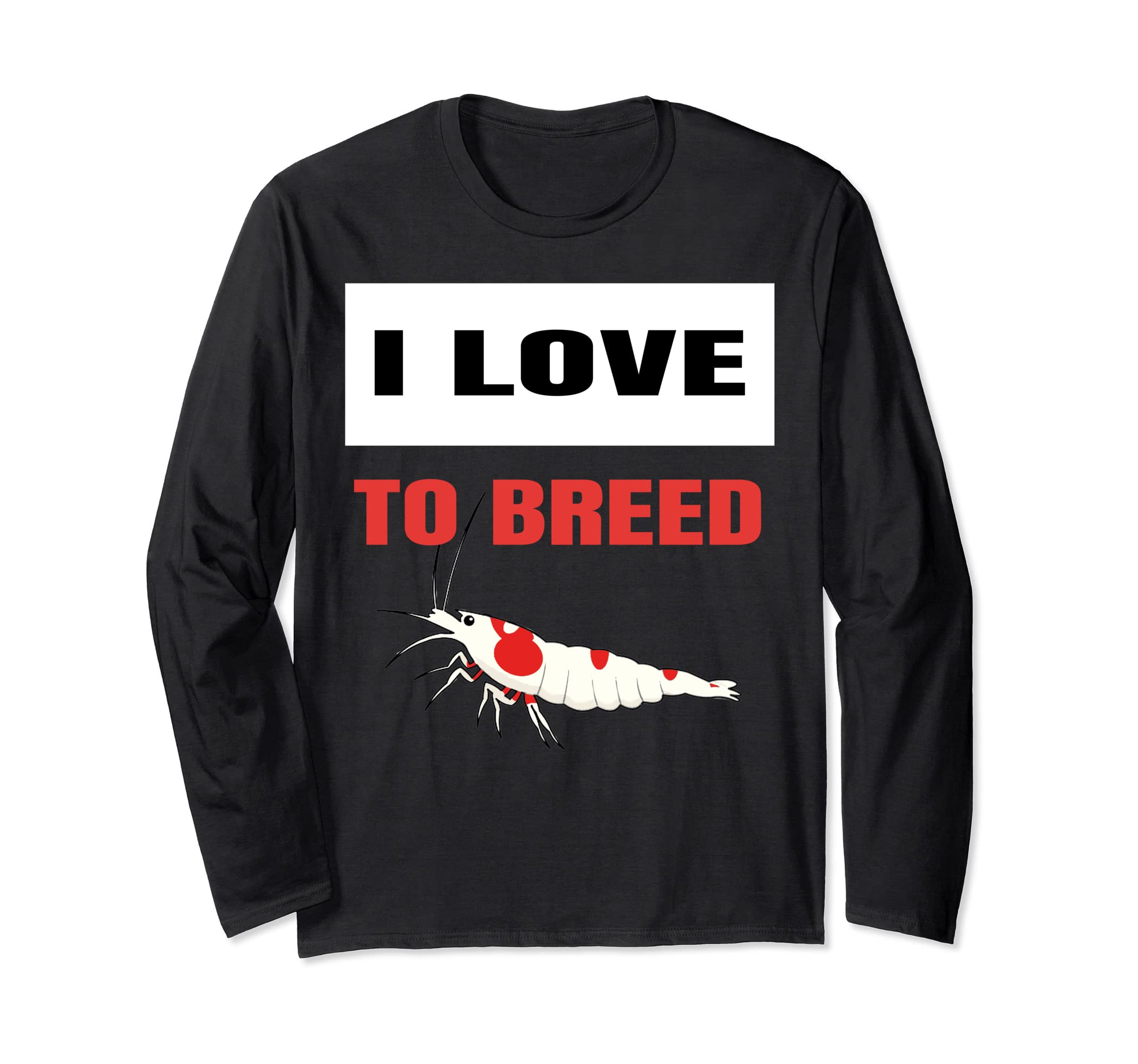 I Love to Breed - RedBee, shrimp - gift for aquarists Long Sleeve T-Shirt
