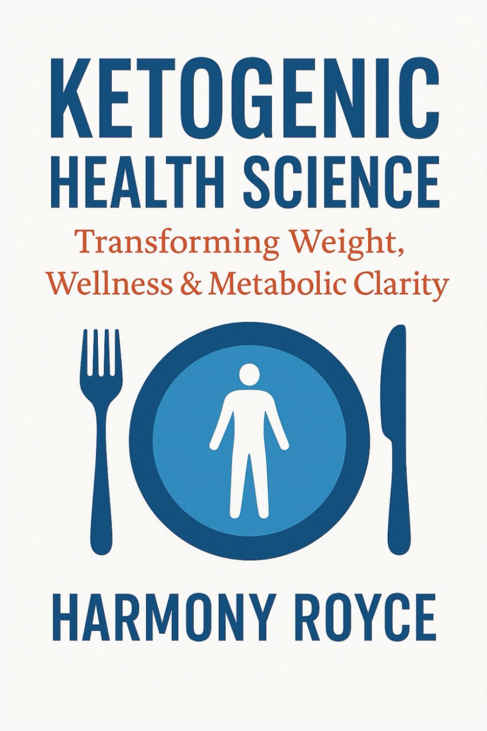 Ketogenic Health Science: Transforming Weight, Wellness & Metabolic Clarity (Health Matters)