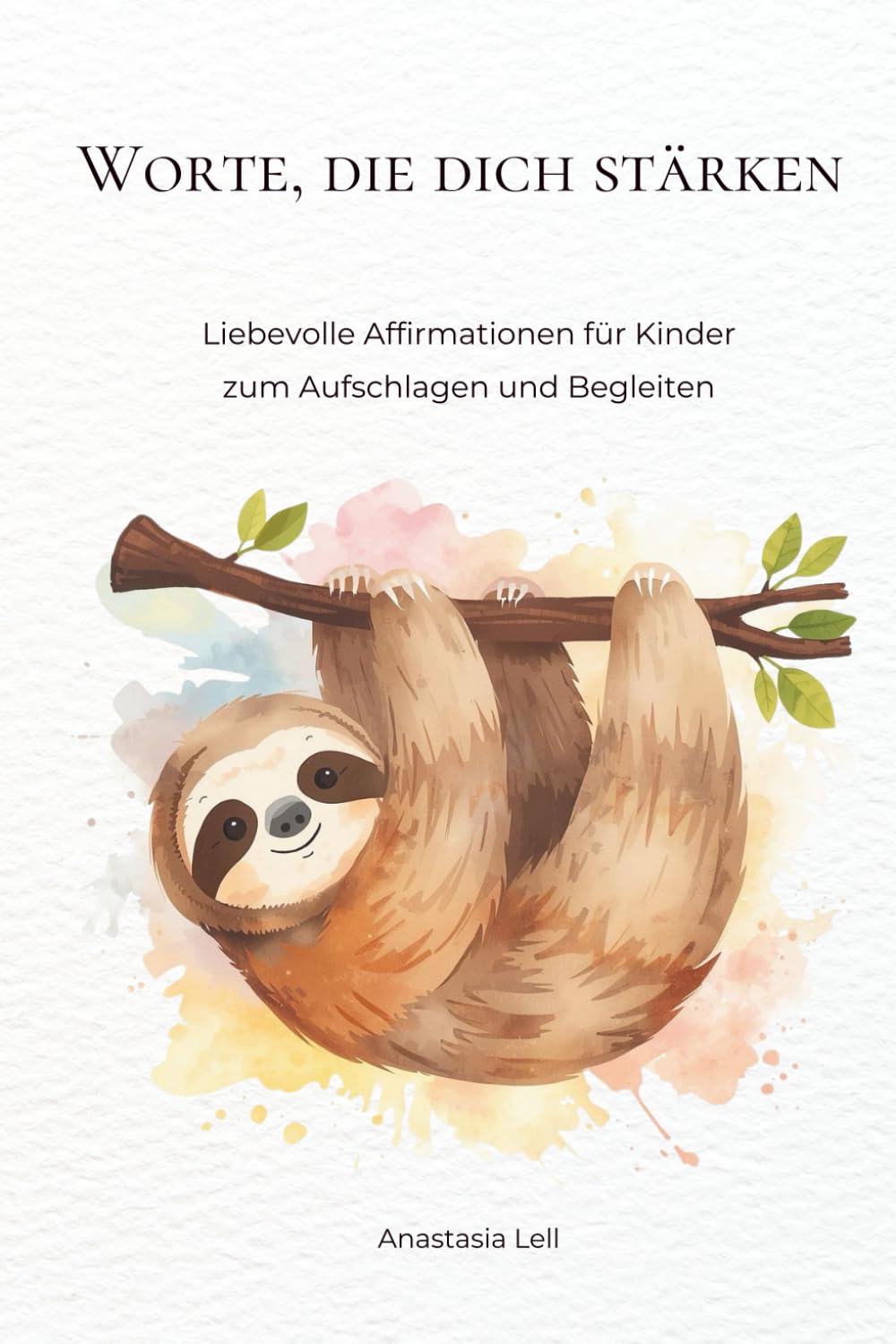 Worte, die dich stärken: Liebevolle Affirmationen für Kinder zum Aufschlagen und Begleiten
