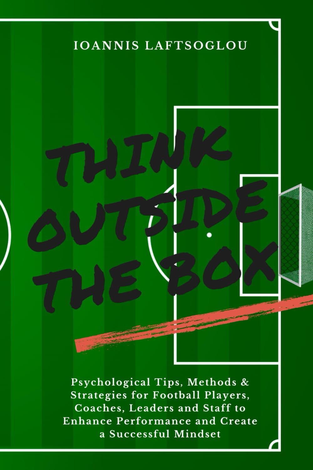 Think Outside the Box: Psychological Tips, Methods and Strategies for Football Players, Coaches, Leaders and Staff to Enhance Performance and Create a Successful Mindset