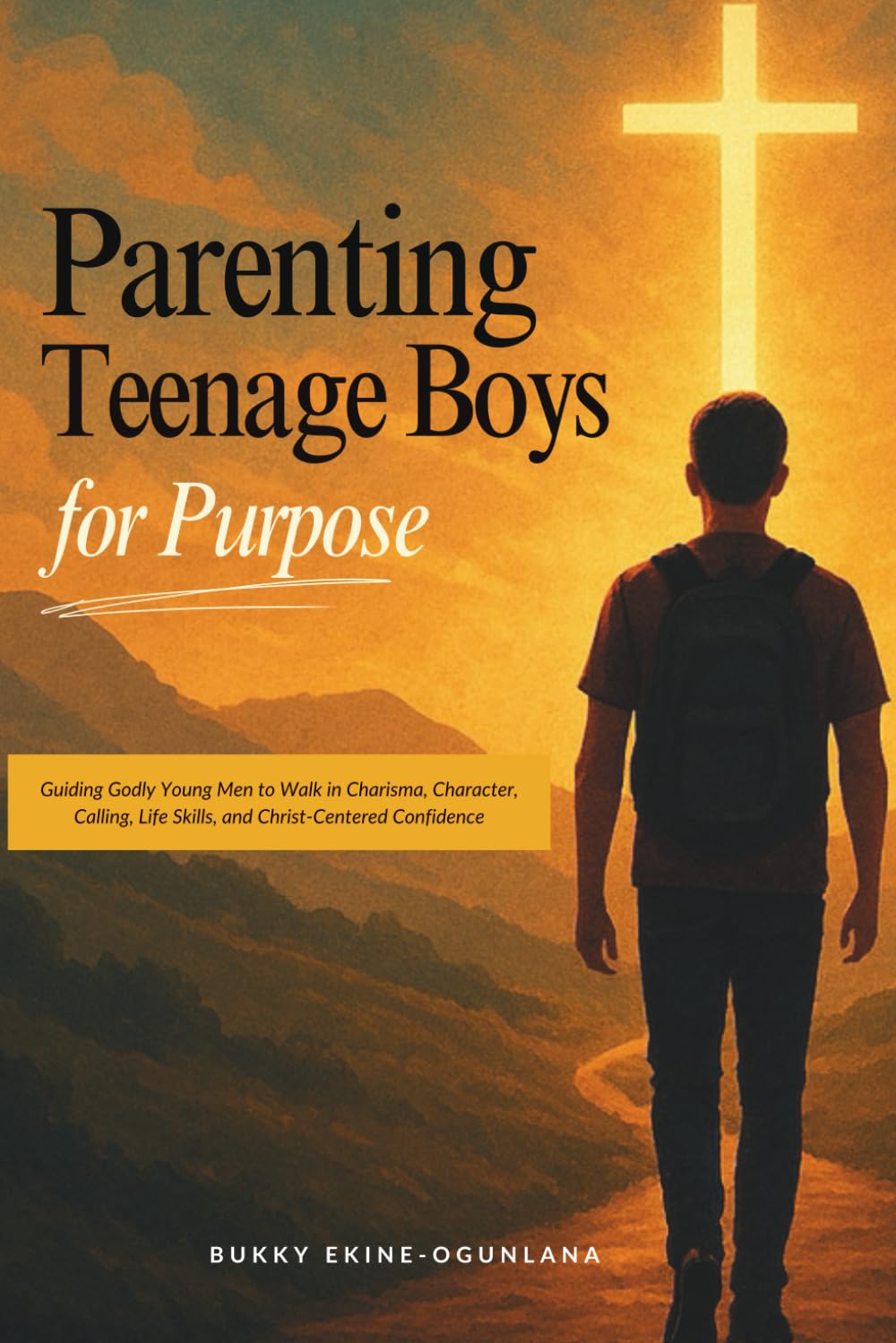 Parenting Teenage Boys for Purpose: Guiding Godly Young Men to Walk in Charisma, Character, Calling, Life Skills, and Christ-Centered Confidence