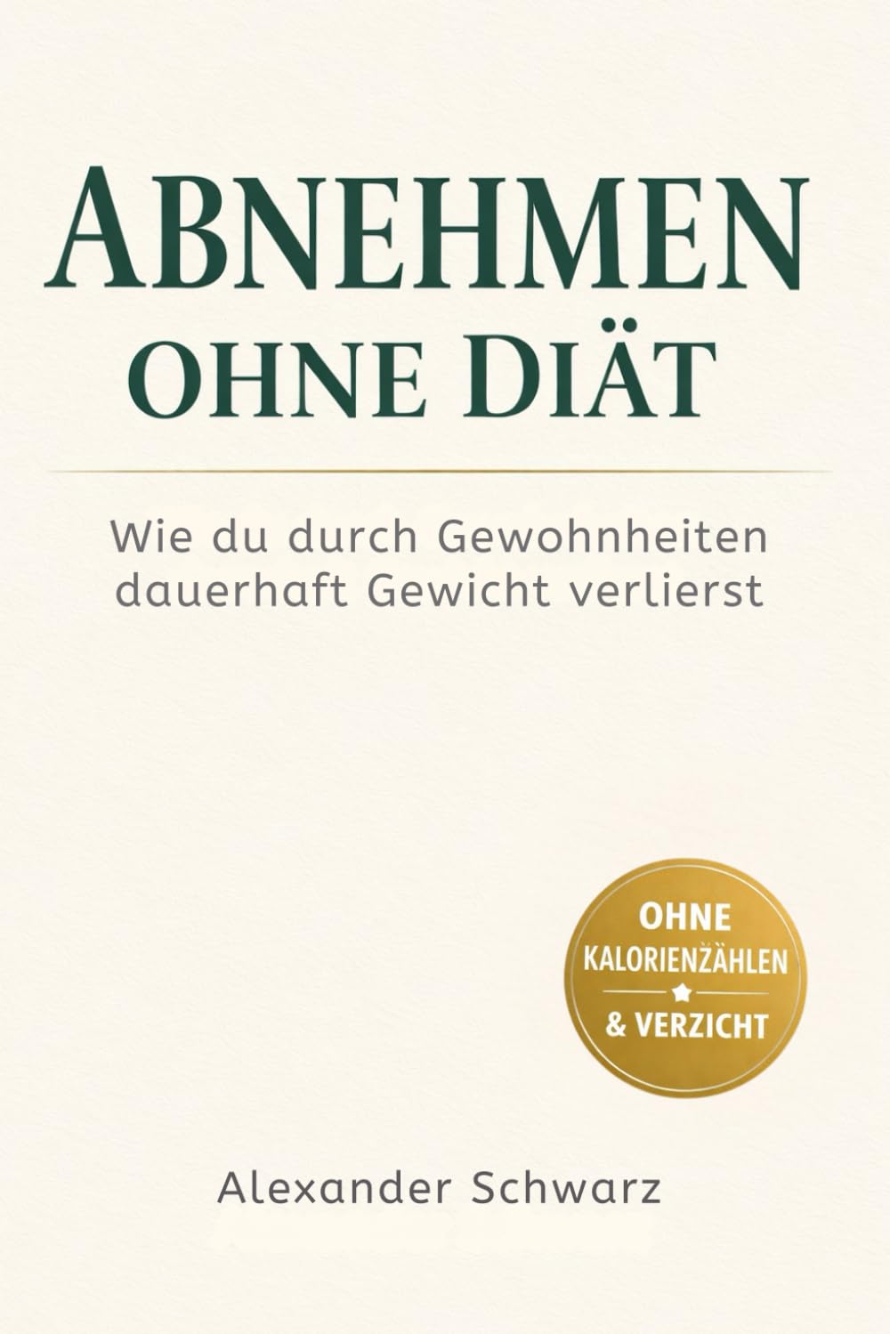 Abnehmen ohne Diät: Wie du durch Gewohnheiten, Mindset und entspanntes Essen dauerhaft Gewicht verlierst – ohne Kalorienzählen und Verzicht