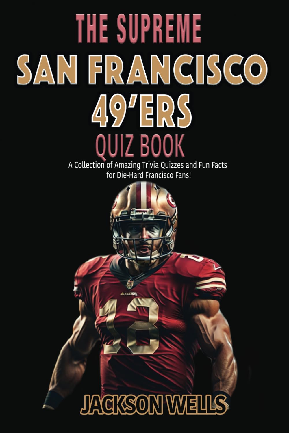 San Francisco 49'ers: The Supreme Quiz and Trivia Book for all Faithful Football fans (The Supreme Sports Quiz Collection)