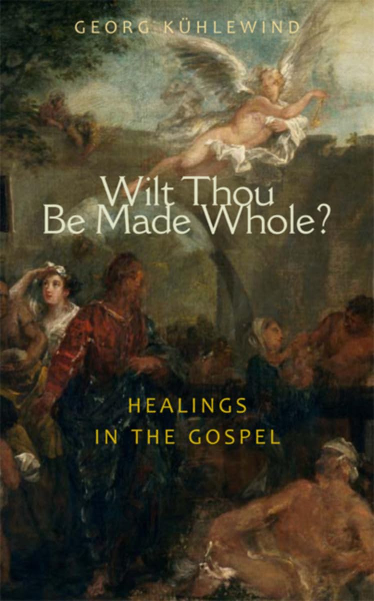 Wilt Thou Be Made Whole?: Healing in the Gospels