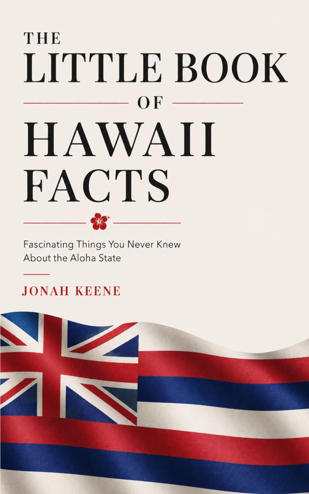 The Little Book of Hawaii Facts: Fascinating Things You Never Knew About the Aloha State (The Little Book of American Facts Series)