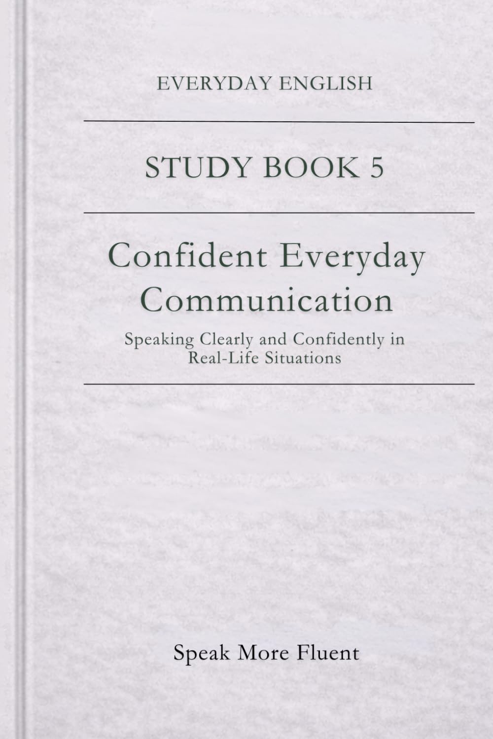 Everyday English: Confident Everyday Communication: Speaking Clearly and Confidently in Real-Life Situations (Everyday English – Study Book Series)