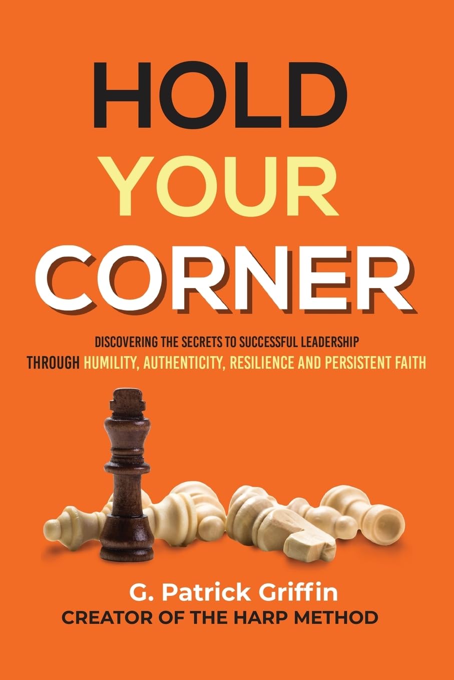 Hold Your Corner: Discovering The Secrets To Successful Leadership Through Humility, Authenticity, Resilience and Persistent Faith