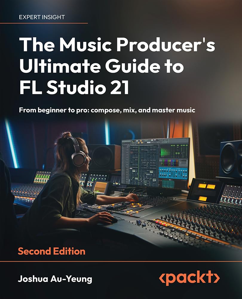 The Music Producer's Ultimate Guide to FL Studio 21 From beginner to