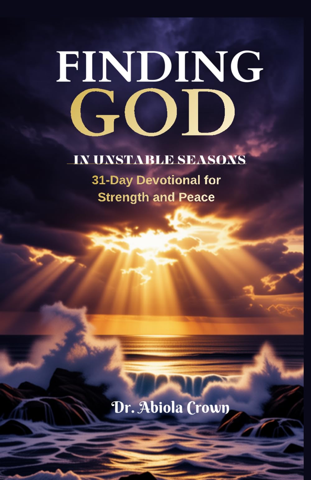 FINDING GOD IN UNSTABLE SEASONS: 31-Day Devotional for Strength and Peace
