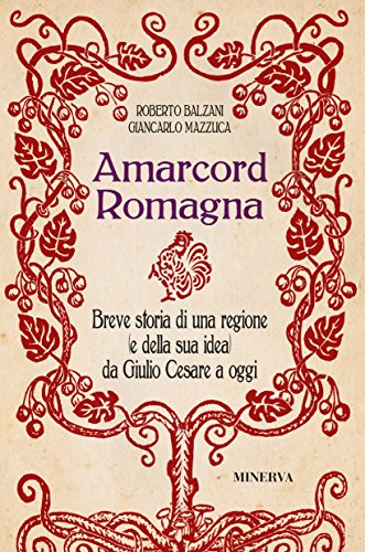 Amarcord Romagna. Breve storia di una regione (e della sua idea) da Giulio Cesare a ogg