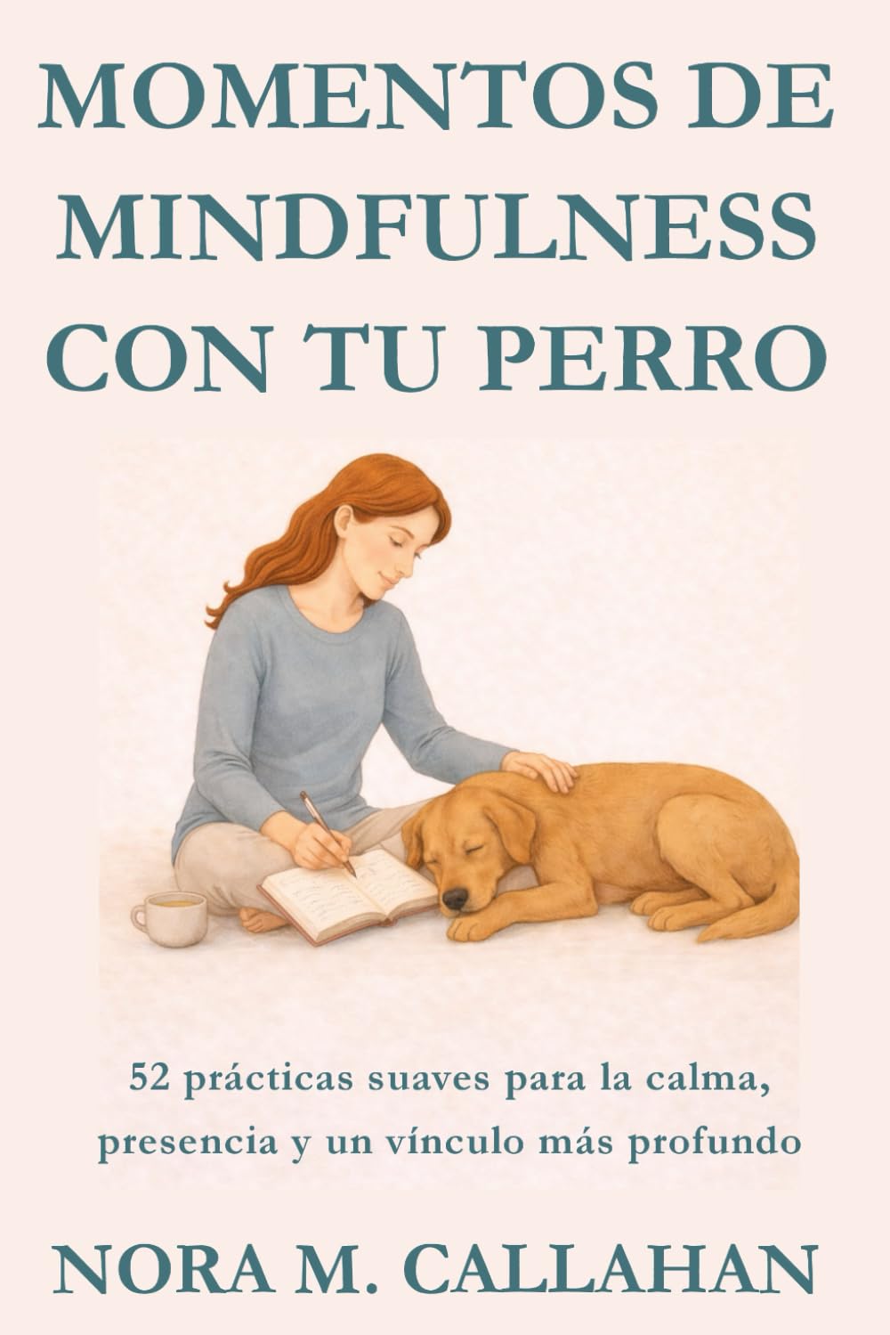 MOMENTOS DE MINDFULNESS CON TU PERRO: 52 prácticas suaves para la calma, la presencia y un vínculo más profundo (La Serie del Vínculo Sereno)