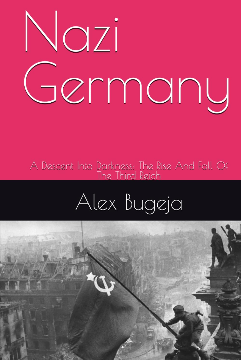Nazi Germany: A Descent Into Darkness: The Rise And Fall Of The Third Reich
