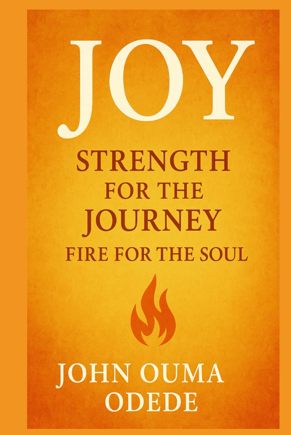JOY: Strength for the Journey, Fire for the Soul