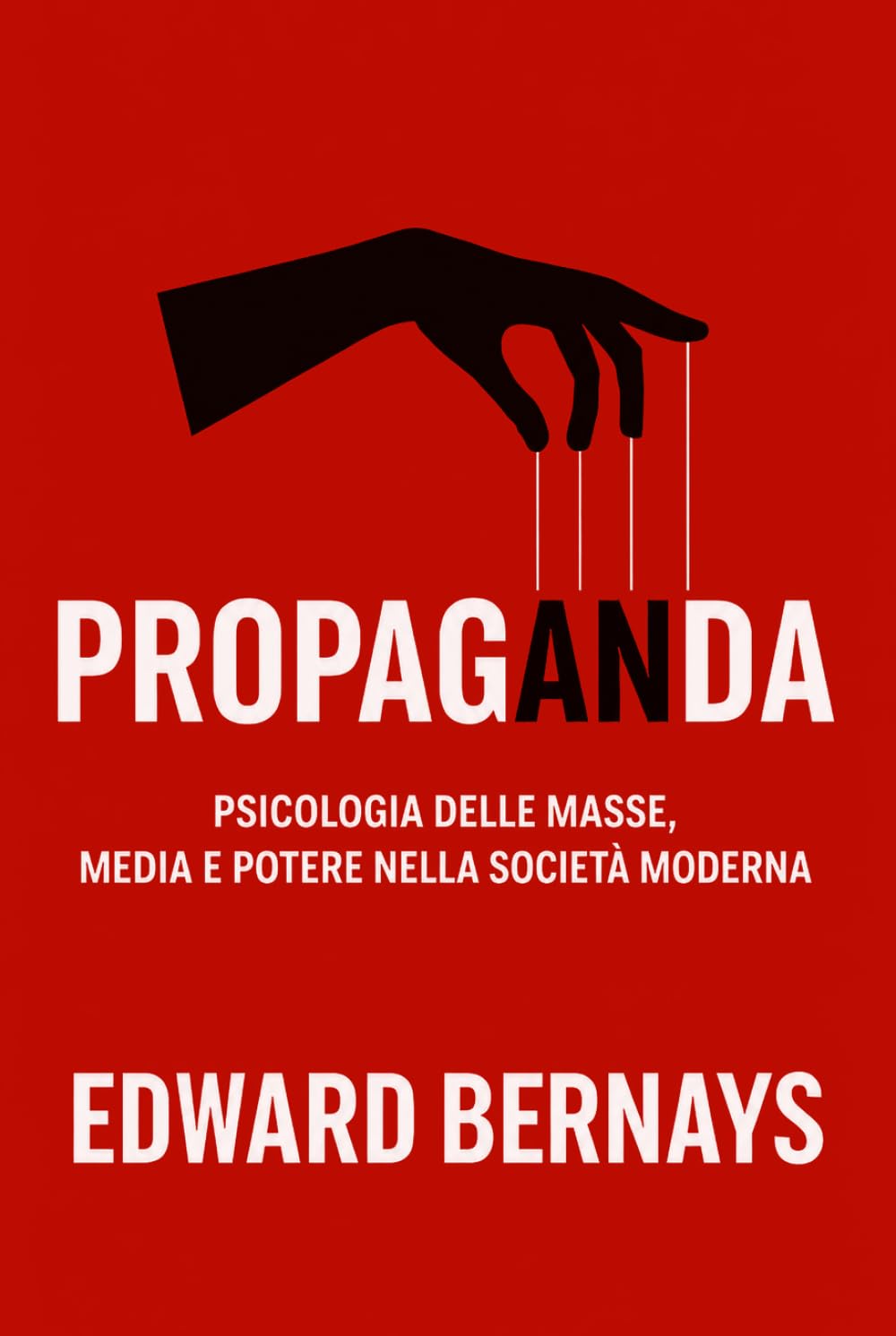 Propaganda: Psicologia delle masse, media e potere nella società moderna (Forze Psicologiche nella Storia)