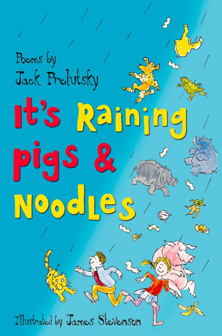 It’s Raining Pigs and Noodles: Over One Hundred Hilarious Poems of Absurd Humor for Children