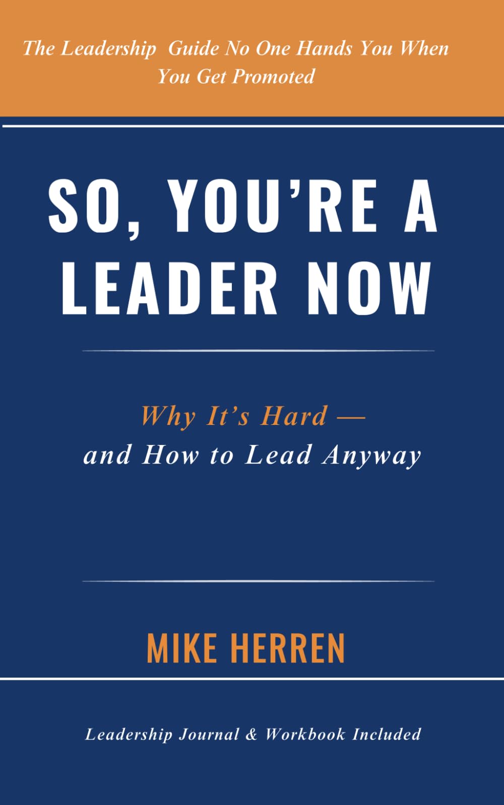 So, You're a Leader Now: Why It's Hard - and How to Lead Anyway