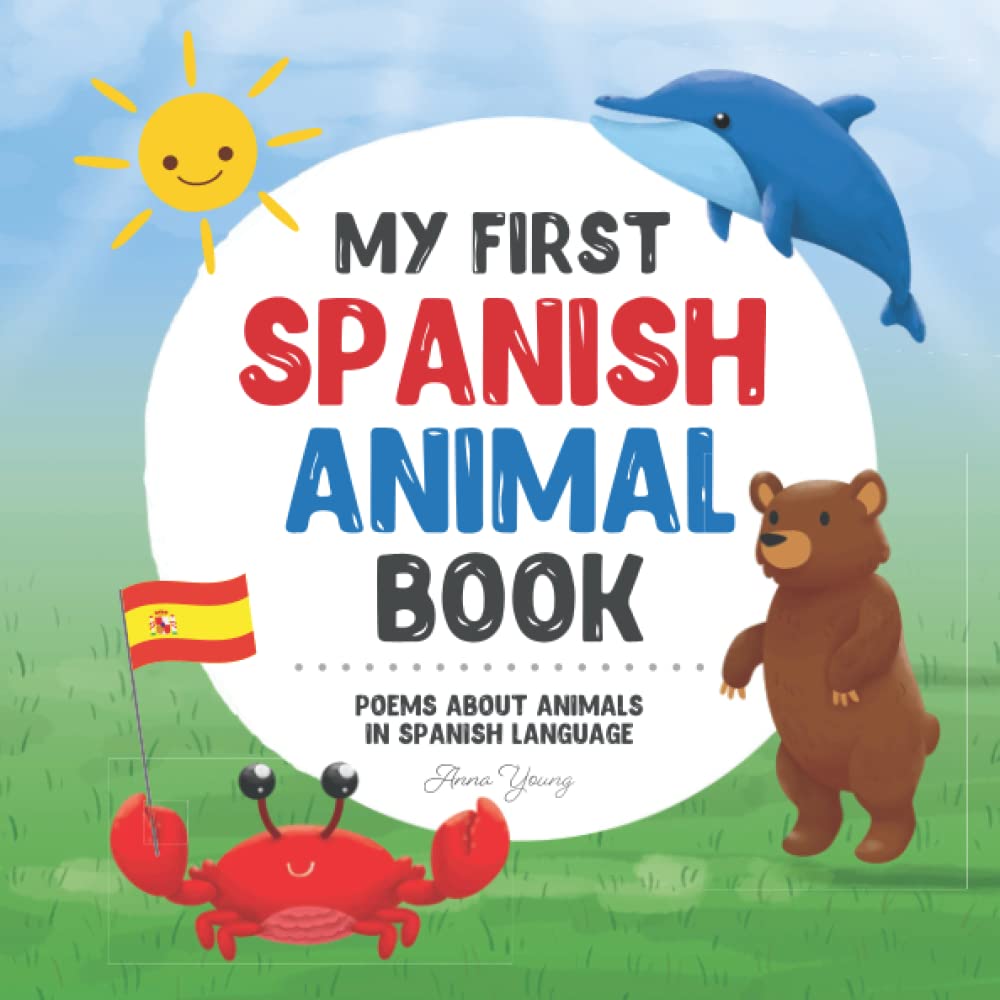 My First Spanish Animal Book: Poems about animals in Spanish Language: Learn about animals with your first Spanish book. A Spanish picture book that ... Educational Books for Bilingual Children)