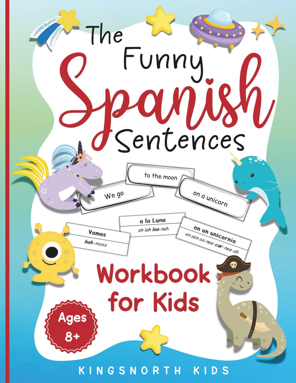 The Funny Spanish Sentences Workbook for Kids: A Fun and Effective Hands-On Approach for Kids to Master Spanish Verbs with Wacky Sentences and Vocabulary! (Spanish Language Learning for Children)