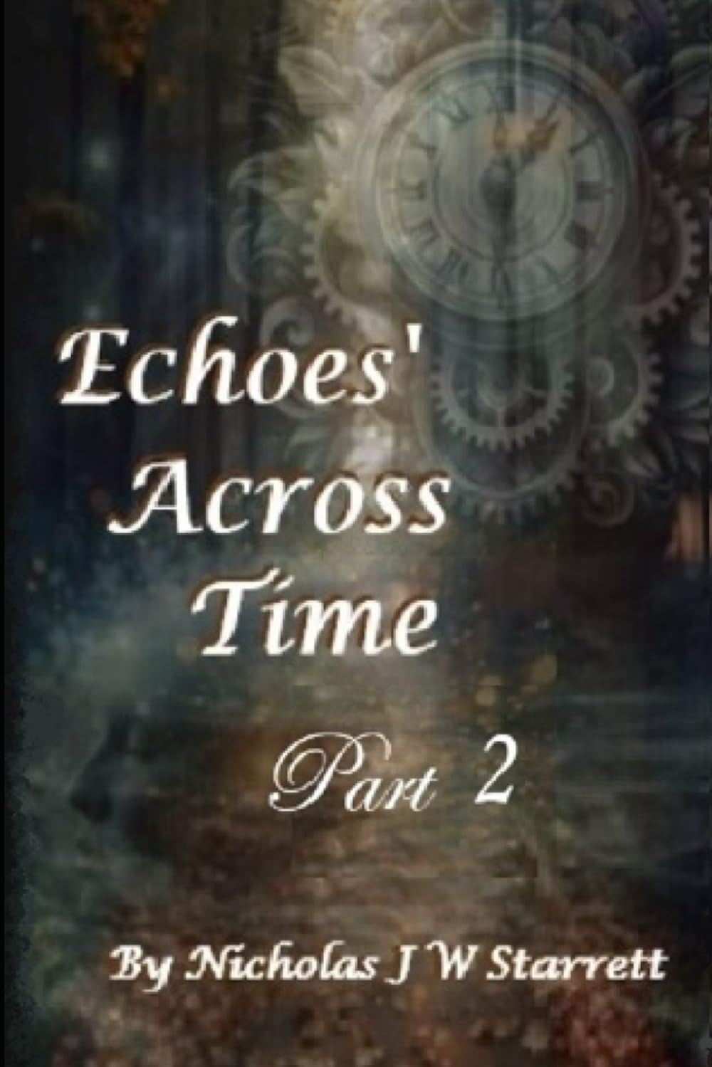 Echoes Across Time - Part 2: Sci-Fi - Time Travel - Action - Romance - Thriller - Science Fiction - Cyberpunk (Books By Nicholas J W Starrett)